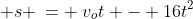  s \:= \:v_ot - 16t^2