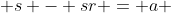  s - sr = a 