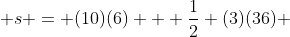  s = (10)(6) + \frac{1}{2} (3)(36) 