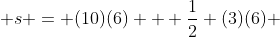  s = (10)(6) + \frac{1}{2} (3)(6) 