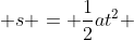  s = \frac{1}{2}at^2 
