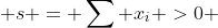  s = \sum x_i >0 