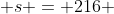  s = 216 