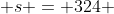  s = 324 