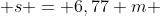  s = 6,77 m 