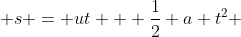  s = ut + \frac{1}{2} a t^2 