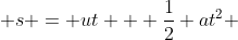  s = ut + \frac{1}{2} at^2 