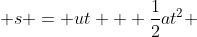  s = ut + \frac{1}{2}at^{2} 