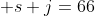  s+j=66