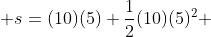  s=(10)(5)+\frac{1}{2}(10)(5)^2 