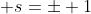  s=\pm 1
