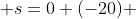  s=0+(-20) 