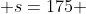  s=175 