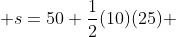  s=50+\frac{1}{2}(10)(25) 