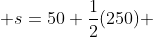  s=50+\frac{1}{2}(250) 