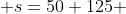  s=50+125 