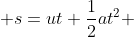  s=ut+\frac{1}{2}at^2 