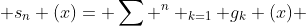  s_n (x)= \sum ^n _{k=1} g_k (x) 
