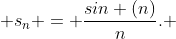  s_n = \dfrac{sin (n)}{n}. 