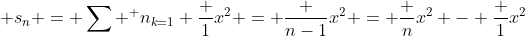  s_n = \sum ^ n_{k=1} \frac {1}{x^2} = \frac {n-1}{x^2} = \frac {n}{x^2} - \frac {1}{x^2}
