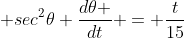  sec^2{\theta} \frac{d\theta }{dt} = \frac{t}{15}