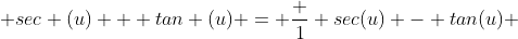  sec (u) + tan (u) = \frac {1} {sec(u) - tan(u)} 