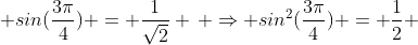  sin(\frac{3\pi}{4}) = \frac{1}{\sqrt{2}} \, \Rightarrow sin^{2}(\frac{3\pi}{4}) = \frac{1}{2} 
