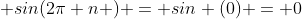  sin(2\pi n ) = sin (0) = 0