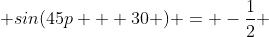  sin(45p + 30 ) = -\frac{1}{2} 
