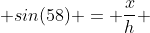  sin(58) = \frac{x}{h} 