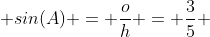  sin(A) = \frac{o}{h} = \frac{3}{5} 