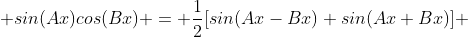 sin(Ax)cos(Bx) = \frac{1}{2}[sin(Ax-Bx)+sin(Ax+Bx)] 