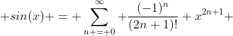  sin(x) = \sum_{n = 0}^{\infty} \frac{(-1)^n}{(2n+1)!} x^{2n+1} 