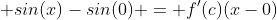  sin(x)-sin(0) = f'(c)(x-0)