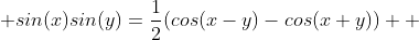  sin(x)sin(y)=\frac{1}{2}(cos(x-y)-cos(x+y))  