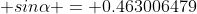  sin\alpha = 0.463006479