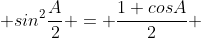  sin^{2}\frac{A}{2} = \frac{1+cosA}{2} 