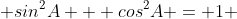  sin^{2}A + cos^{2}A = 1 