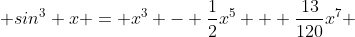  sin^{3} x = x^{3} - \frac{1}{2}x^{5} + \frac{13}{120}x^{7} 