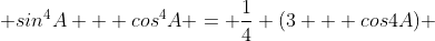  sin^{4}A + cos^{4}A = \frac{1}{4} (3 + cos4A) 