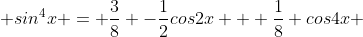  sin^{4}x = \frac{3}{8} -\frac{1}{2}cos2x + \frac{1}{8} cos4x 