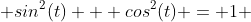  sin^2(t) + cos^2(t) = 1 