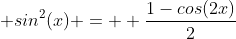  sin^2(x) =  \frac{1-cos(2x)}{2}