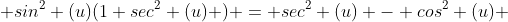  sin^2 (u)(1+sec^2 (u) ) = sec^2 (u) - cos^2 (u) 