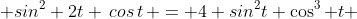  sin^2 2t \,cos\,t\, = 4 sin^2t \cos^3 t 
