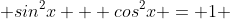  sin^2x + cos^2x = 1 
