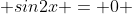  sin2x = 0 