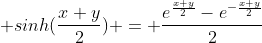  sinh(\frac{x+y}{2}) = \frac{e^{\frac{x+y}{2}}-e^{-\frac{x+y}{2}}}{2}