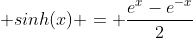  sinh(x) = \frac{e^x-e^{-x}}{2}
