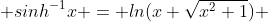  sinh^{-1}x = ln(x+\sqrt{x^{2}+1}) 